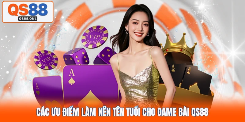 Các ưu điểm làm nên tên tuổi cho game bài QS88