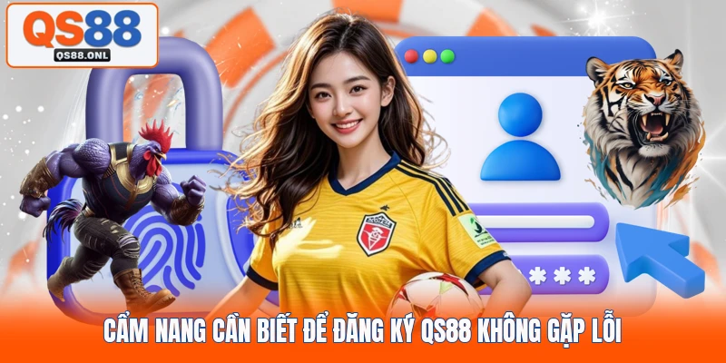 Cẩm nang cần biết để đăng ký QS88 không gặp lỗi