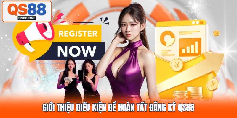 Giới thiệu điều kiện để hoàn tất đăng ký QS88