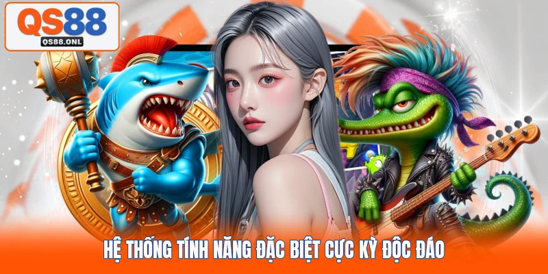 Hệ thống tính năng đặc biệt cực kỳ độc đáo