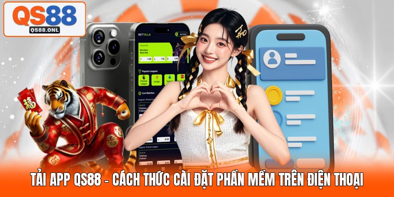 Tải App QS88 - Cách Thức Cài Đặt Phần Mềm Trên Điện Thoại